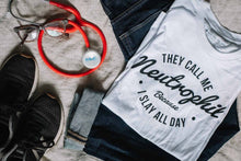 Load image into Gallery viewer, They Call Me Neutrophil Because I Slay All Day